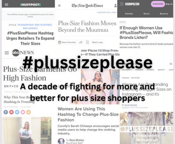 Text (#plussizeplease: A decade of fighting for more and better for plus size shoppers) overlaid over a collage of screenshots news stories about Sarah Chiwaya and her #plussizeplease hashtag movement, including The New York Times, HuffPo, Buzzfeed, Cosmopolitan, ABC News, Brit & Co. and more